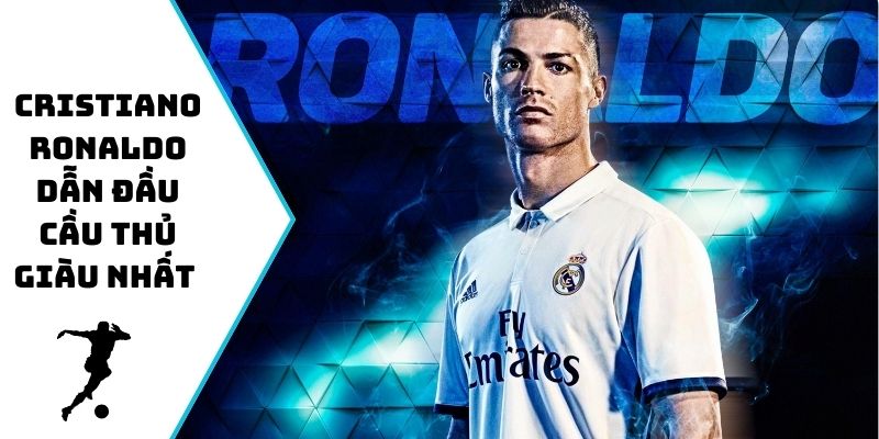 Cristiano Ronaldo dẫn đầu cầu thủ giàu nhất thế giới