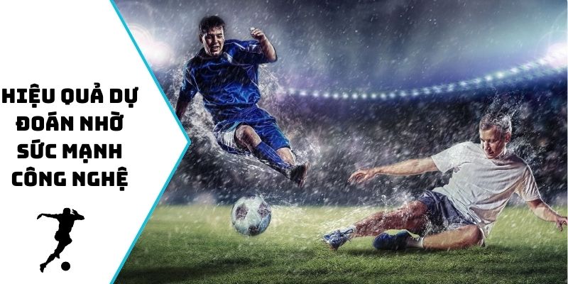 Hiệu quả dự đoán nhờ sức mạnh công nghệ