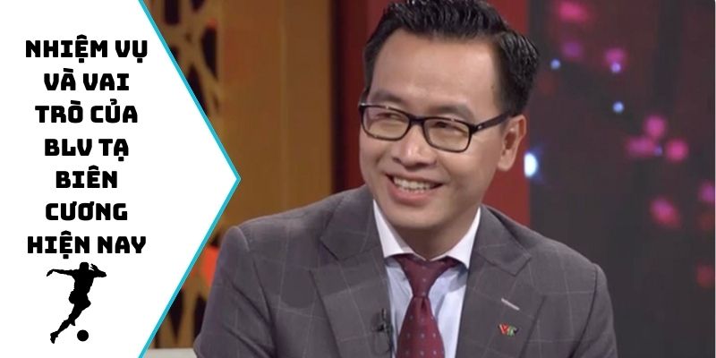 Nhiệm vụ và vai trò của BLV Tạ Biên Cương hiện nay