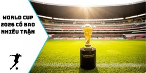 World Cup 2026 có bao nhiêu trận