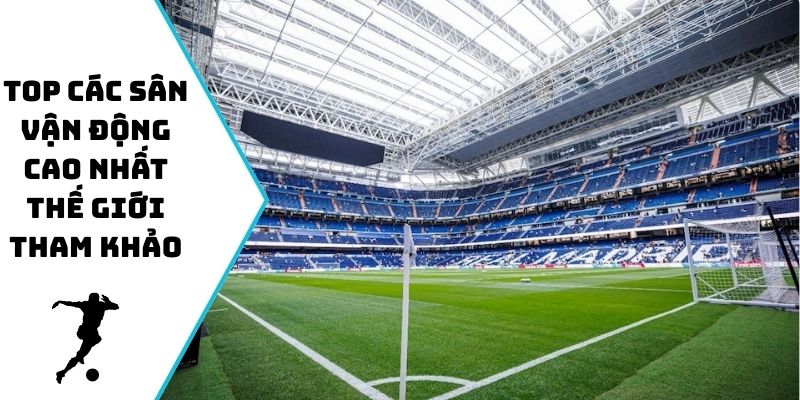 Top các sân vận động cao nhất thế giới tham khảo