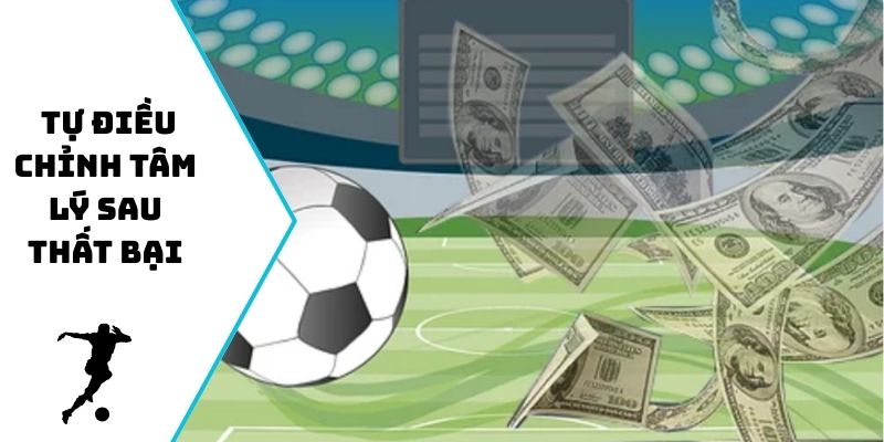 Tâm lý khi cá cược bóng đá - Tự điều chỉnh sau thất bại